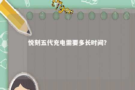悦刻五代充电需要多长时间？ 